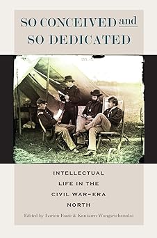 So Conceived and So Dedicated: Northern Intellectuals in the Civil War Era