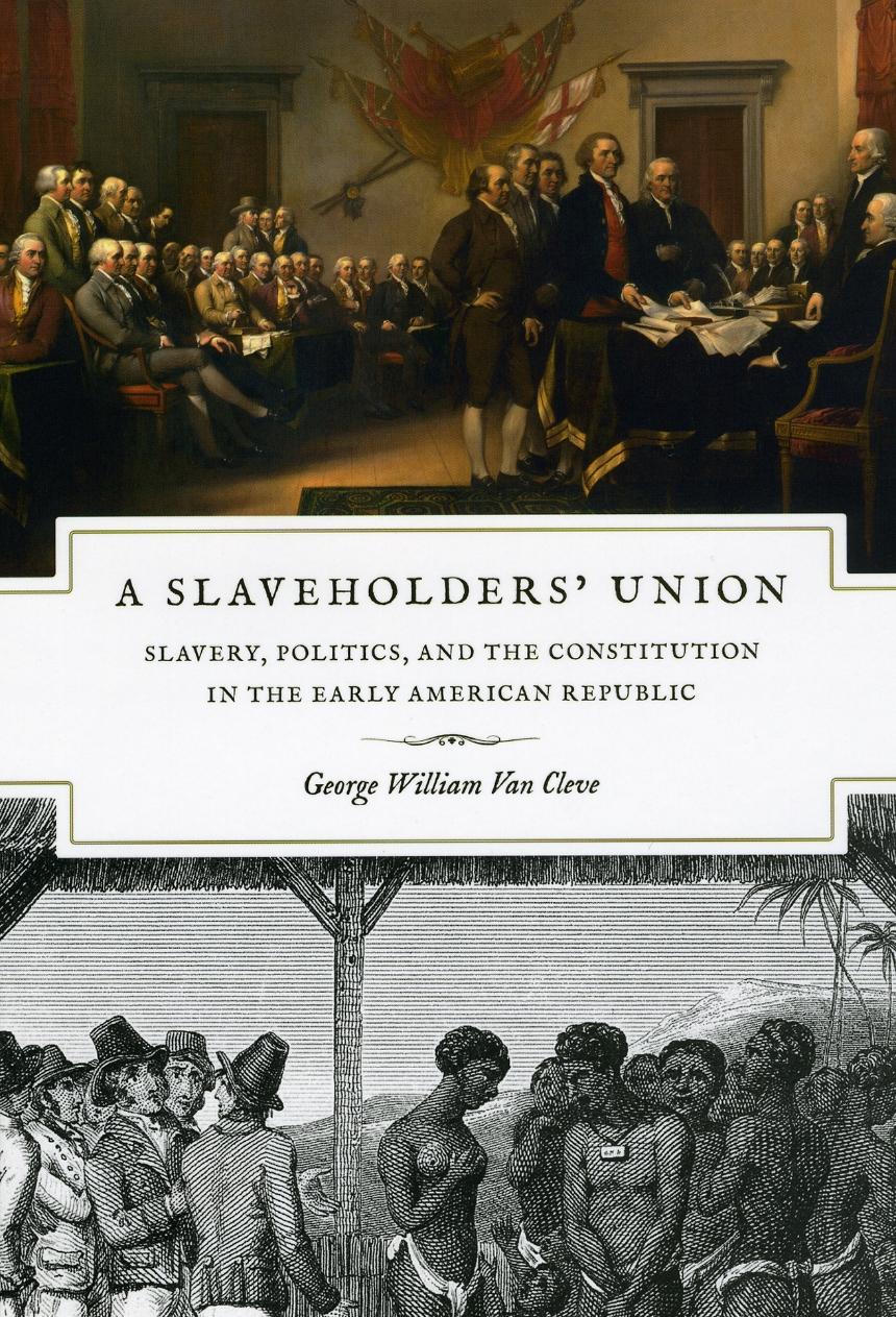 A Slaveholders’ Union: Slavery, Politics, and the Constitution in the Early Republic