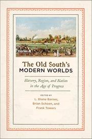 The Old South’s Modern Worlds: Slavery, Religion, and Nation in the Age of Progress